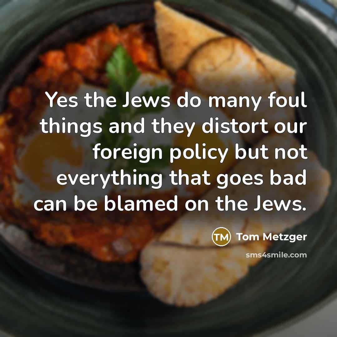 “Yes the Jews do many foul things and they distort…” quote by Tom Metzger