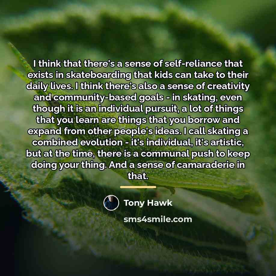 “I think that there's a sense of self-reliance that exists…” quote by Tony Hawk