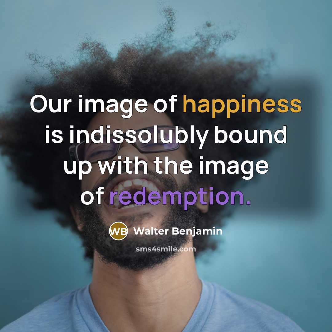 “Our image of happiness is indissolubly bound up with the…” quote by Walter Benjamin