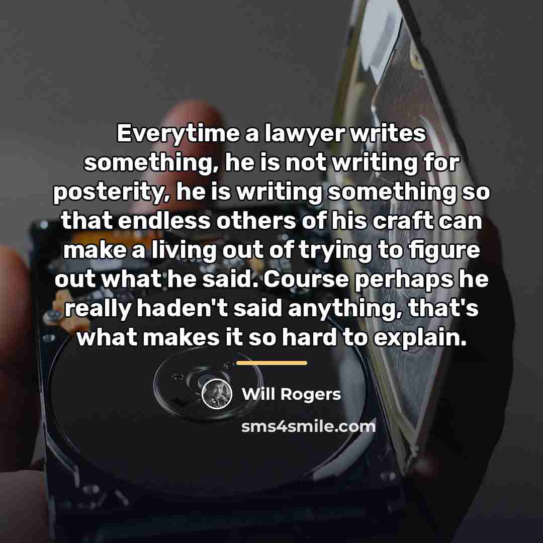 “Everytime a lawyer writes something, he is not writing for…” quote by Will Rogers