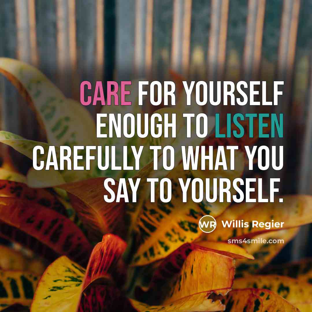 “Care for yourself enough to listen carefully to what you…” quote by Willis Regier