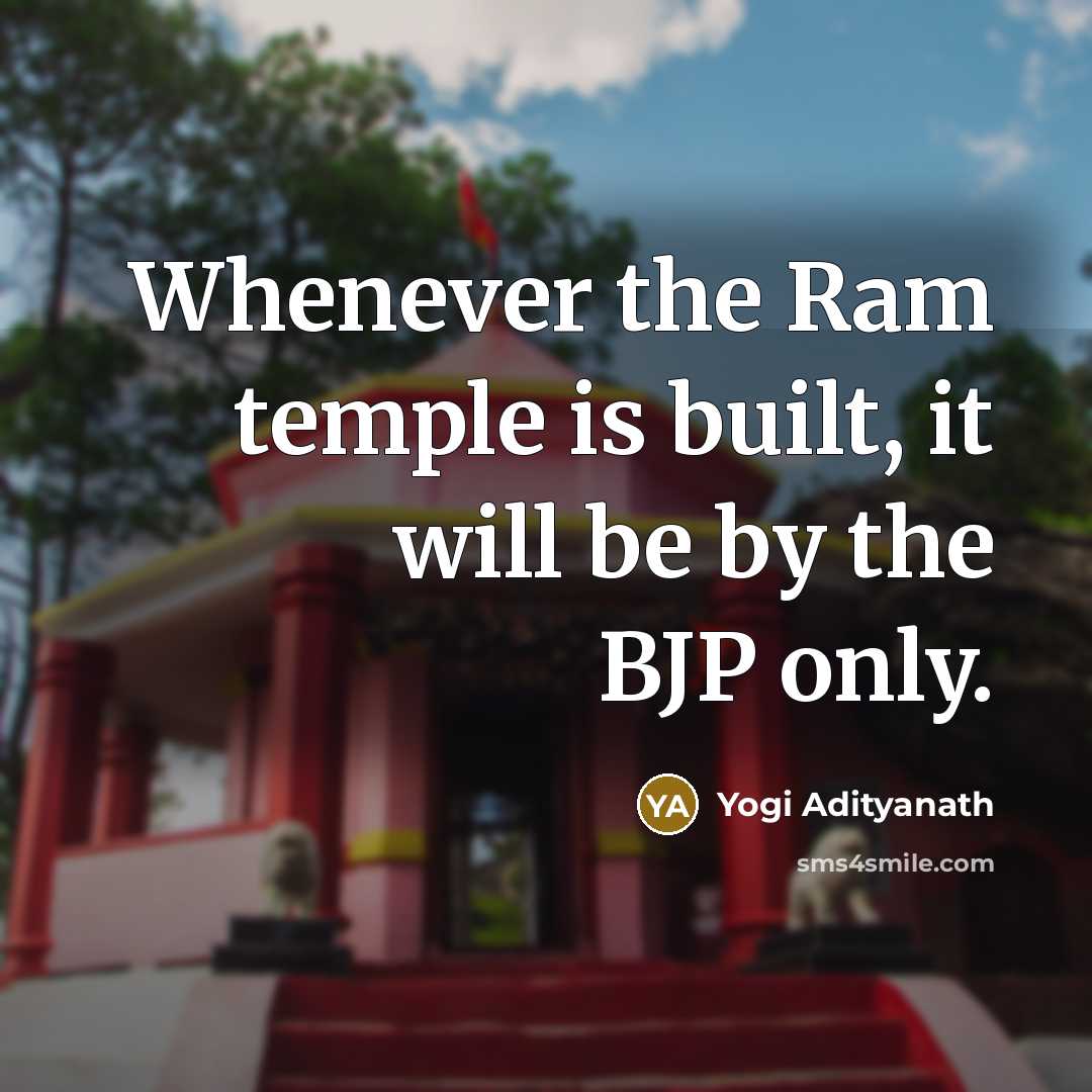 “Whenever the Ram temple is built, it will be by the BJP only.” quote by Yogi Adityanath