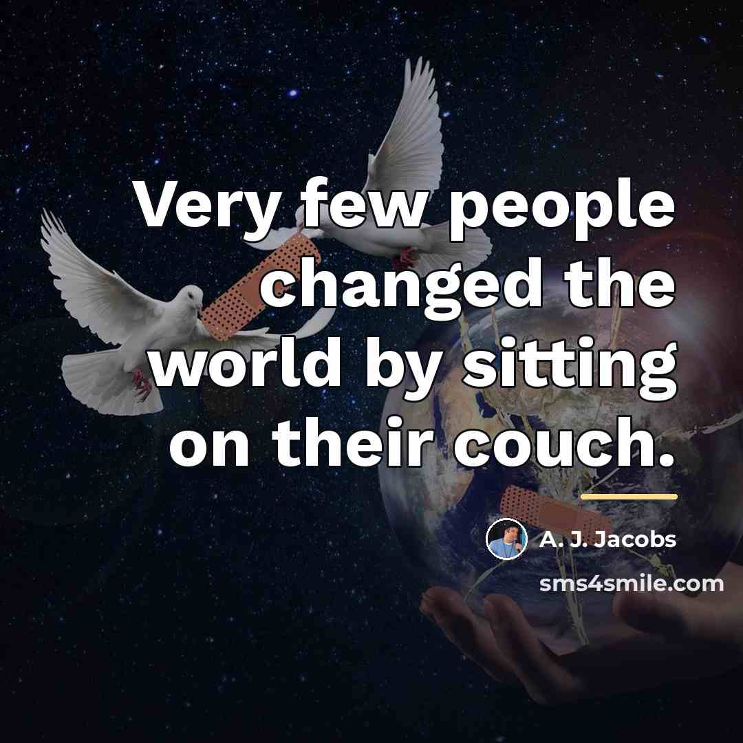 “Very few people changed the world by sitting on their…” quote by A. J. Jacobs