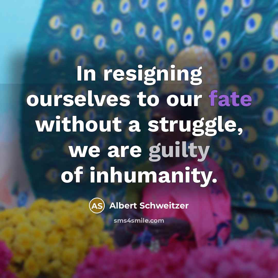 “In resigning ourselves to our fate without a struggle, we…” quote by Albert Schweitzer