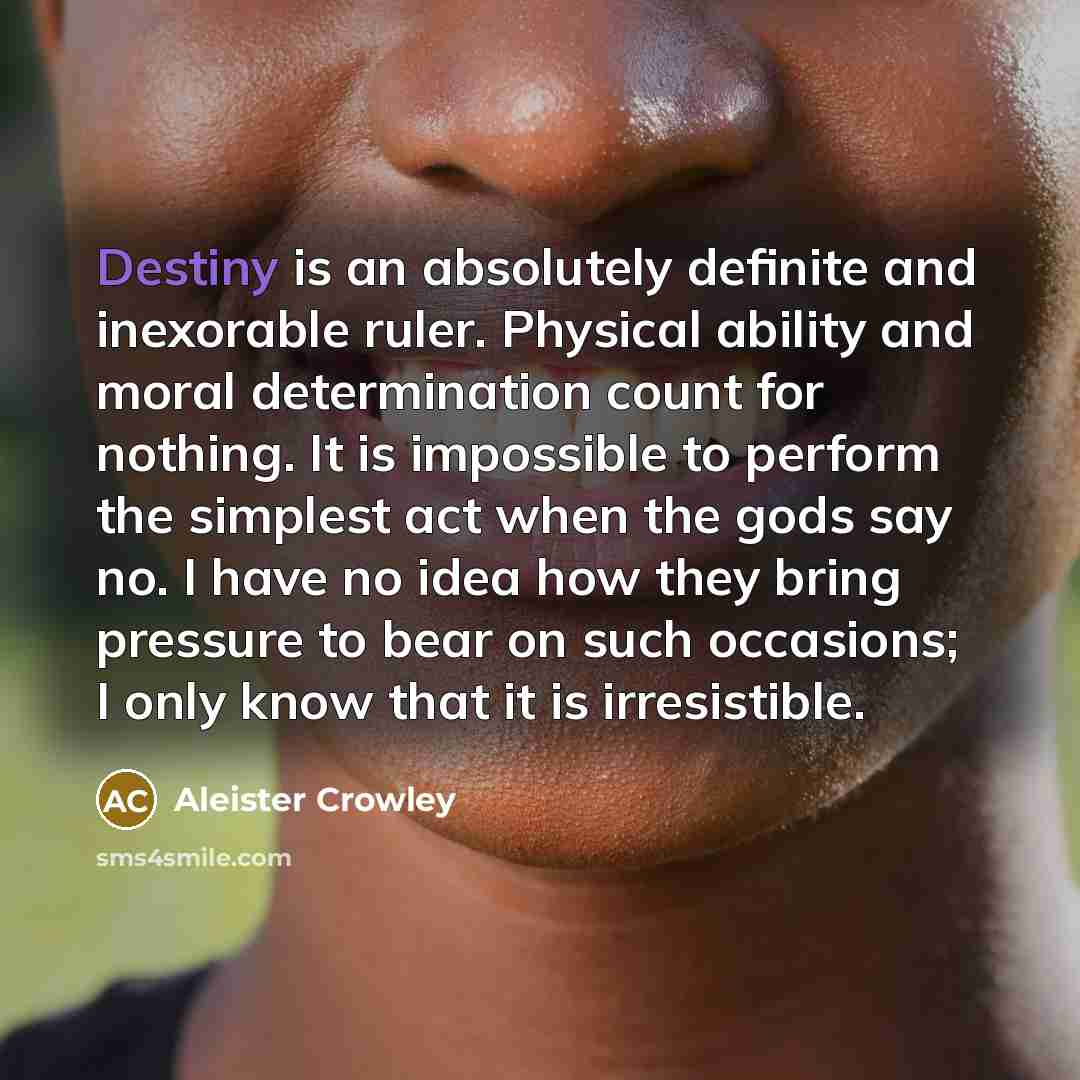 “Destiny is an absolutely definite and inexorable ruler. Physical ability…” quote by Aleister Crowley