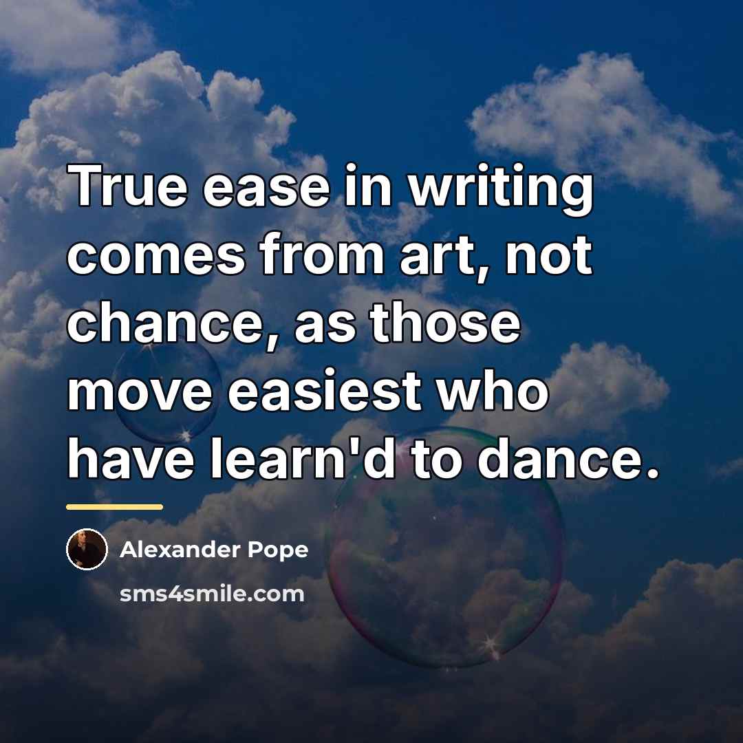 “True ease in writing comes from art, not chance, as…” quote by Alexander Pope