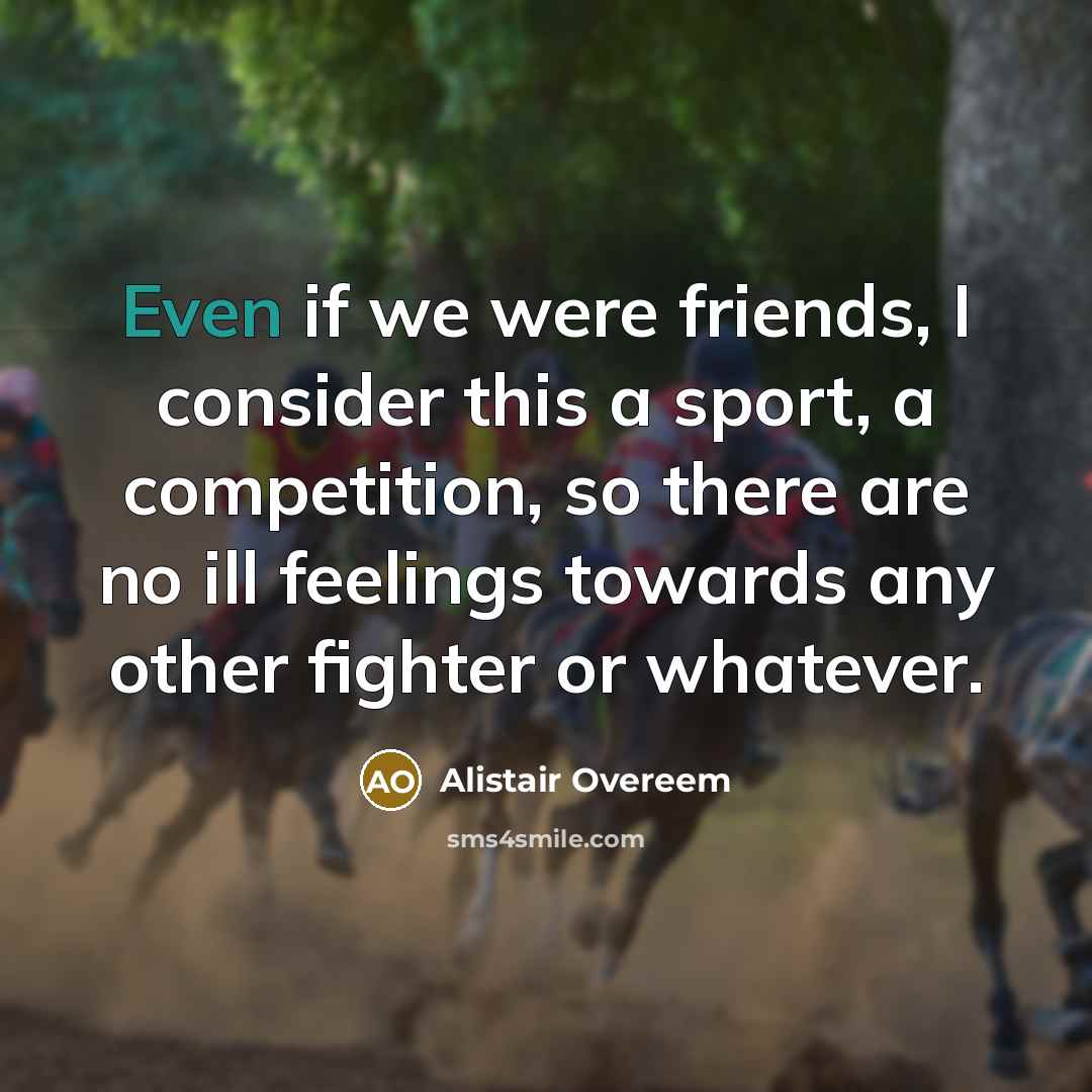 “Even if we were friends, I consider this a sport,…” quote by Alistair Overeem