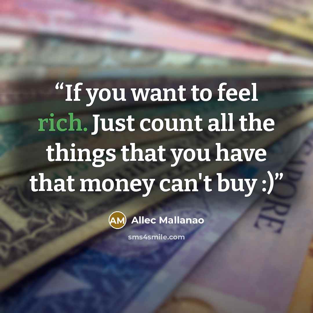 “If you want to feel rich. Just count all the things that you have that money can't buy :)” quote by Allec Mallanao