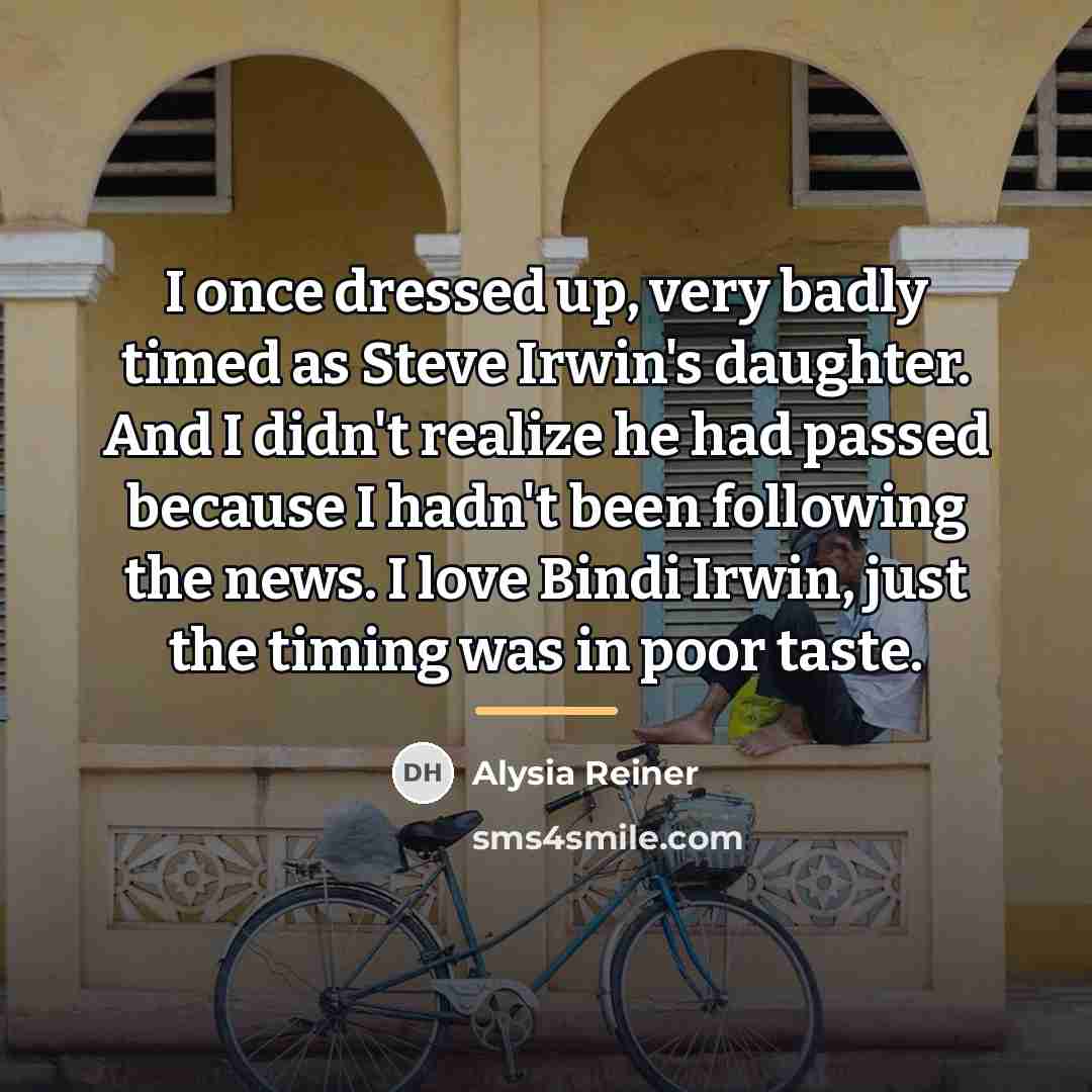 “I once dressed up, very badly timed as Steve Irwin's…” quote by Alysia Reiner