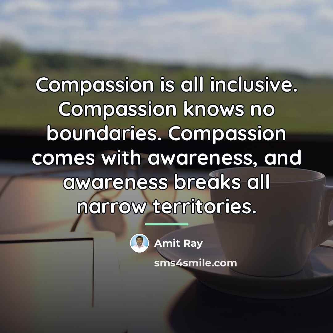 “Compassion is all inclusive. Compassion knows no boundaries. Compassion comes…” quote by Amit Ray