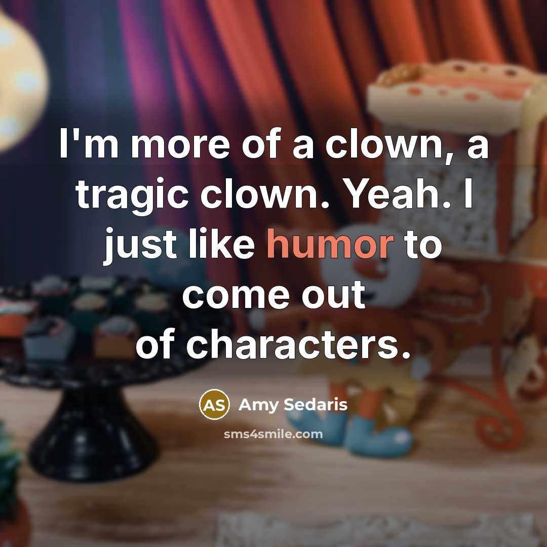 “I'm more of a clown, a tragic clown. Yeah. I…” quote by Amy Sedaris