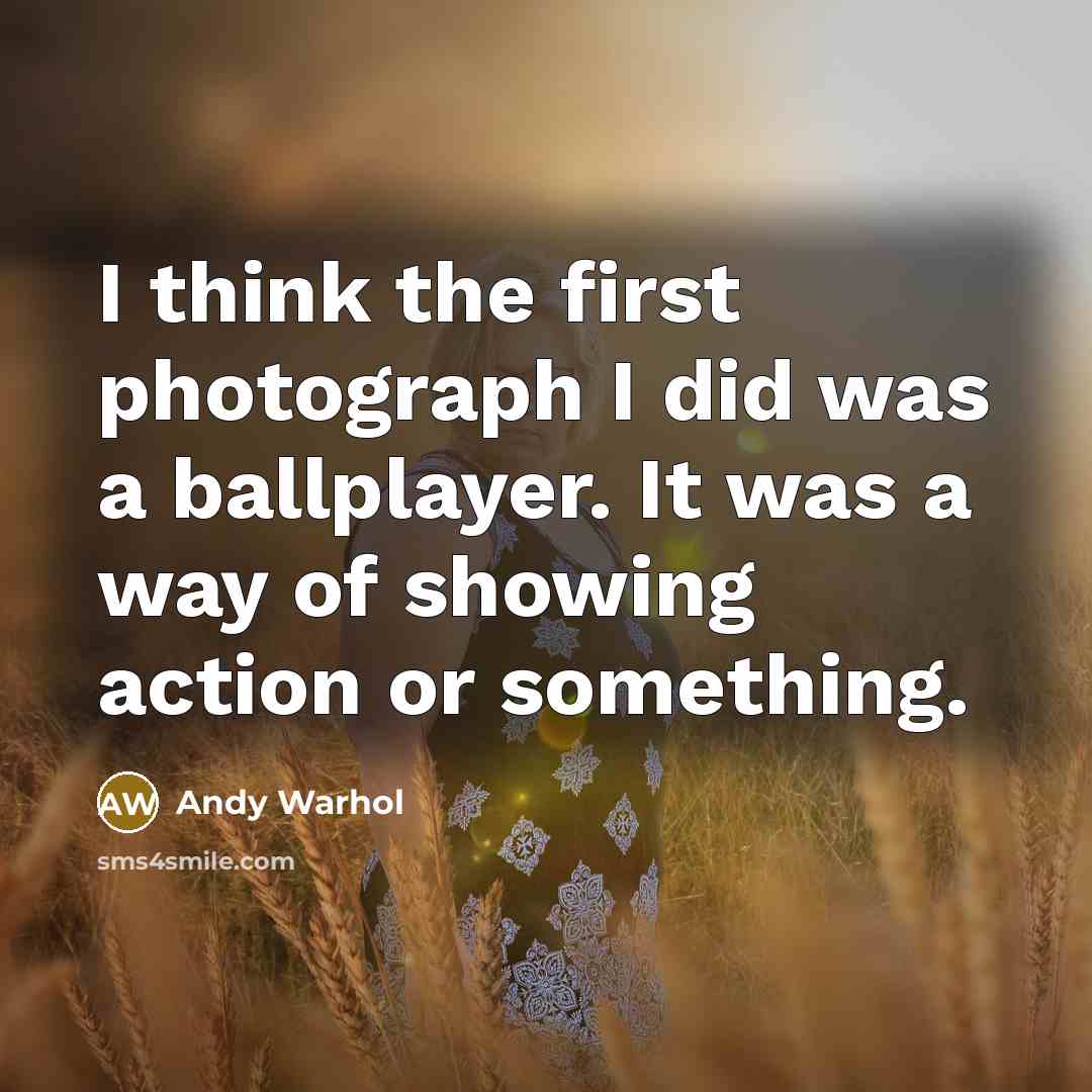 “I think the first photograph I did was a ballplayer.…” quote by Andy Warhol
