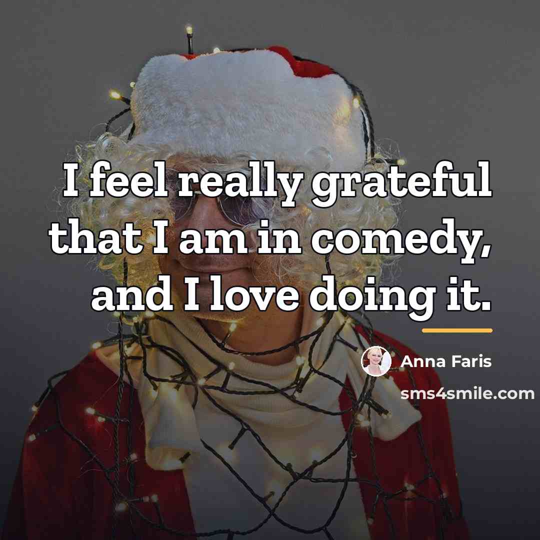 “I feel really grateful that I am in comedy, and…” quote by Anna Faris