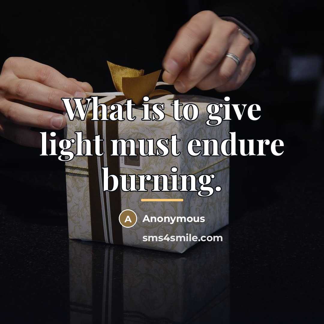 “What is to give light must endure burning.…” quote by Anonymous