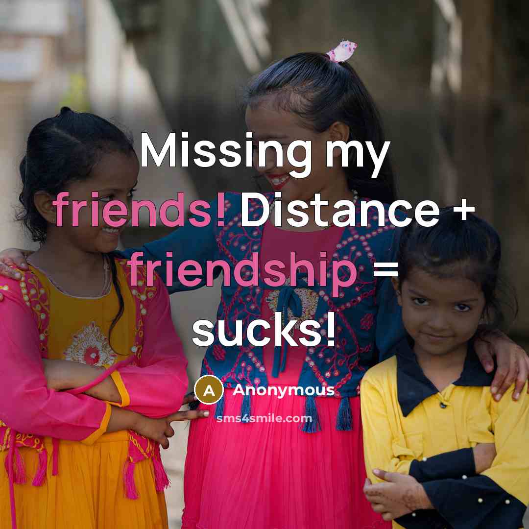 “Missing my friends! Distance + friendship = sucks!” quote by Anonymous