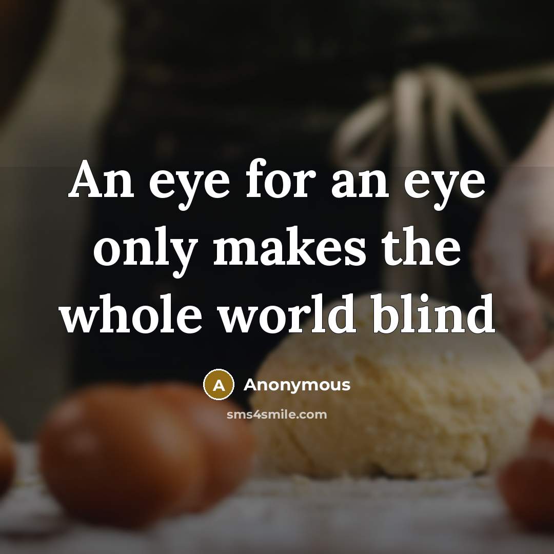 “An eye for an eye only makes the whole world…” quote by Anonymous