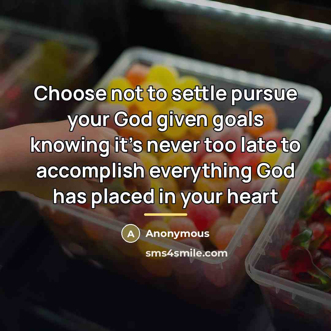 “Choose not to settle pursue your God given goals knowing…” quote by Anonymous
