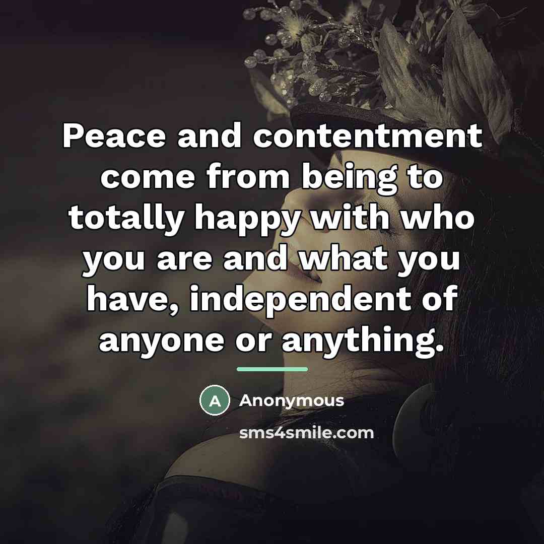 “Peace and contentment come from being to totally happy with…” quote by Anonymous