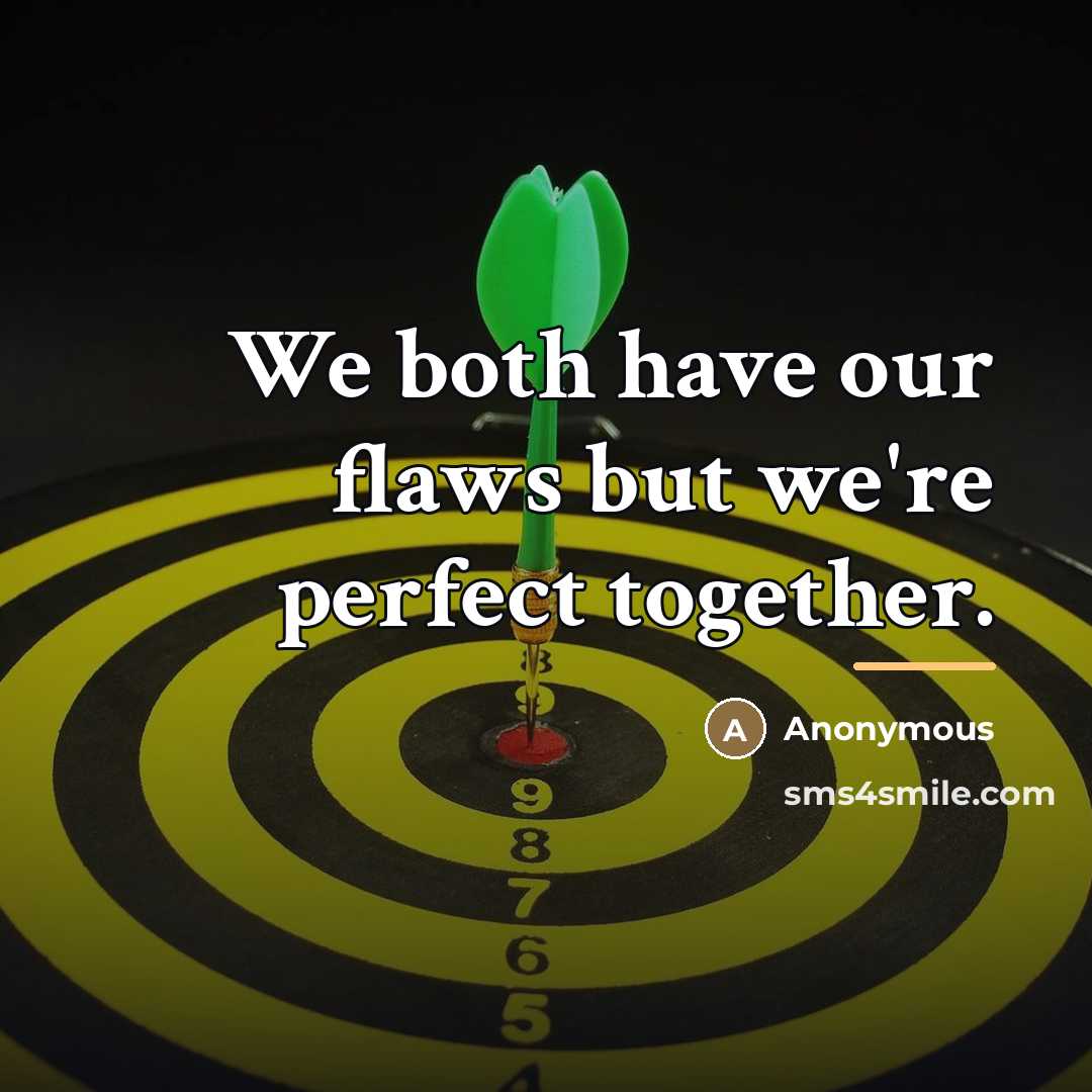 “We both have our flaws but we're perfect together.…” quote by Anonymous