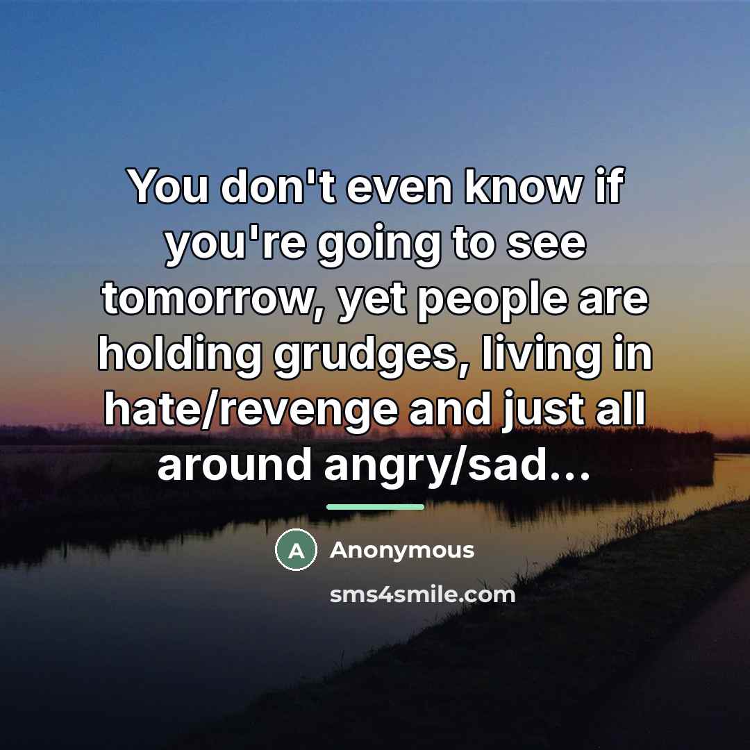 “You don't even know if you're going to see tomorrow,…” quote by Anonymous