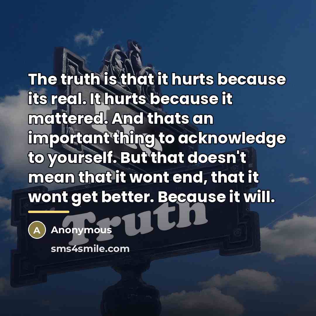 “The truth is that it hurts because its real. It…” quote by Anonymous