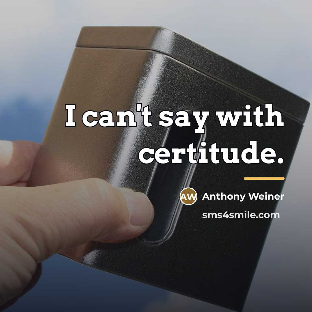 “I can't say with certitude.…” quote by Anthony Weiner
