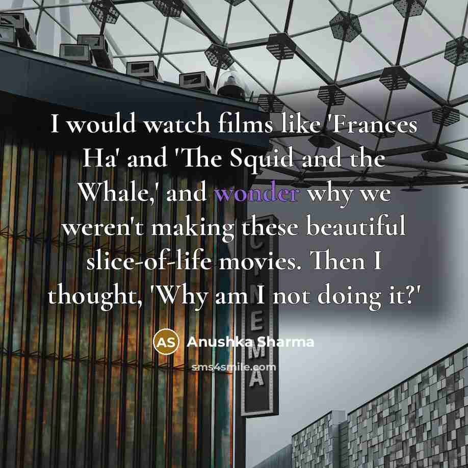 “I would watch films like 'Frances Ha' and 'The Squid…” quote by Anushka Sharma