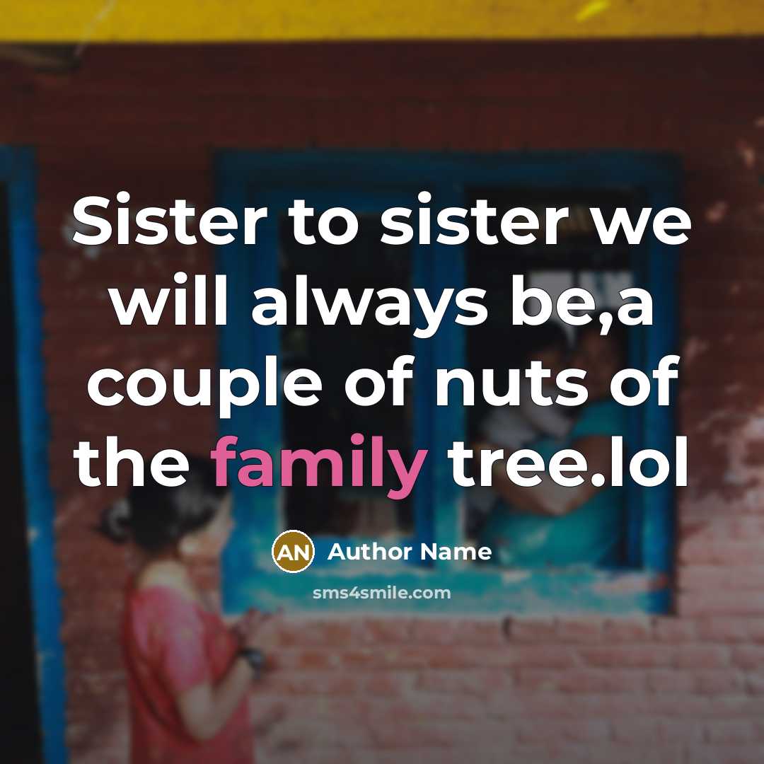 “Sister to sister we will always be,a couple of nuts…” quote by Author Name