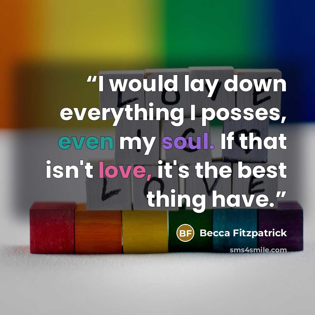 “I would lay down everything I posses, even my soul. If that isn't love, it's the best thing have.” quote by Becca Fitzpatrick