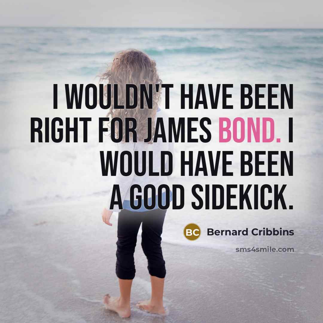 “I wouldn't have been right for James Bond. I would…” quote by Bernard Cribbins
