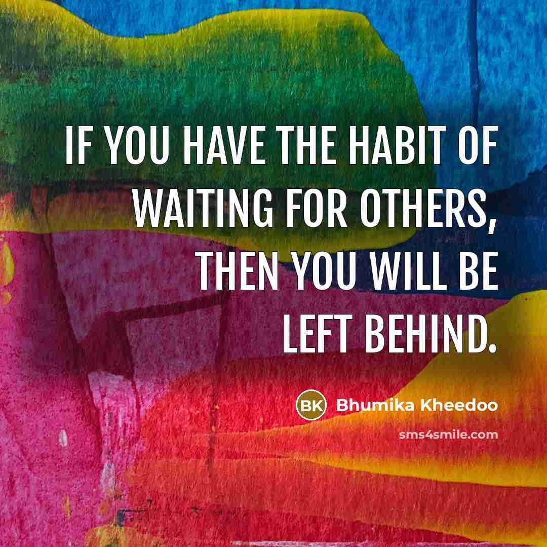 “If you have the habit of waiting for others, then…” quote by Bhumika Kheedoo