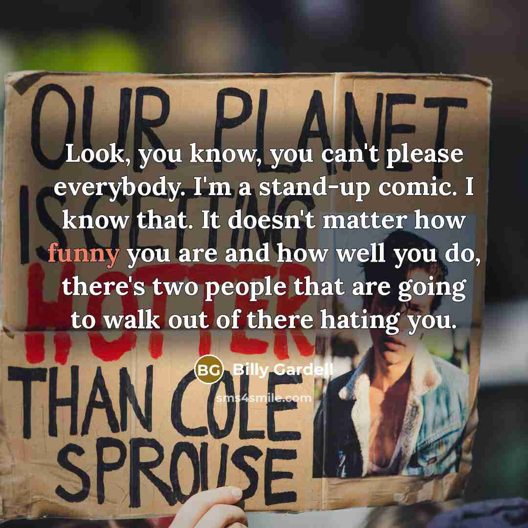 “Look, you know, you can't please everybody. I'm a stand-up…” quote by Billy Gardell