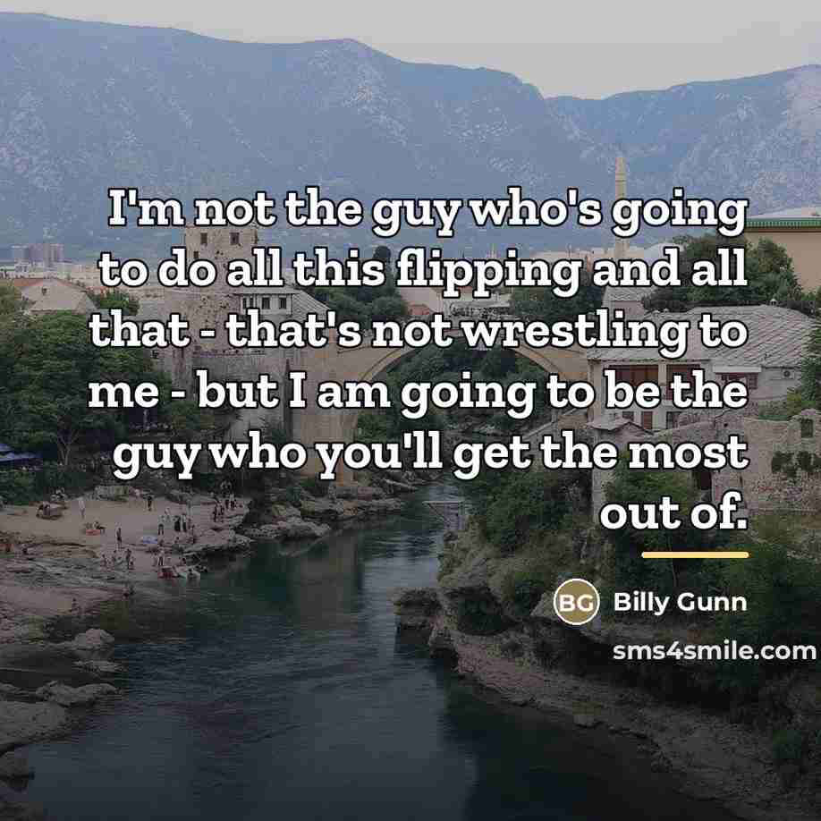“I'm not the guy who's going to do all this…” quote by Billy Gunn