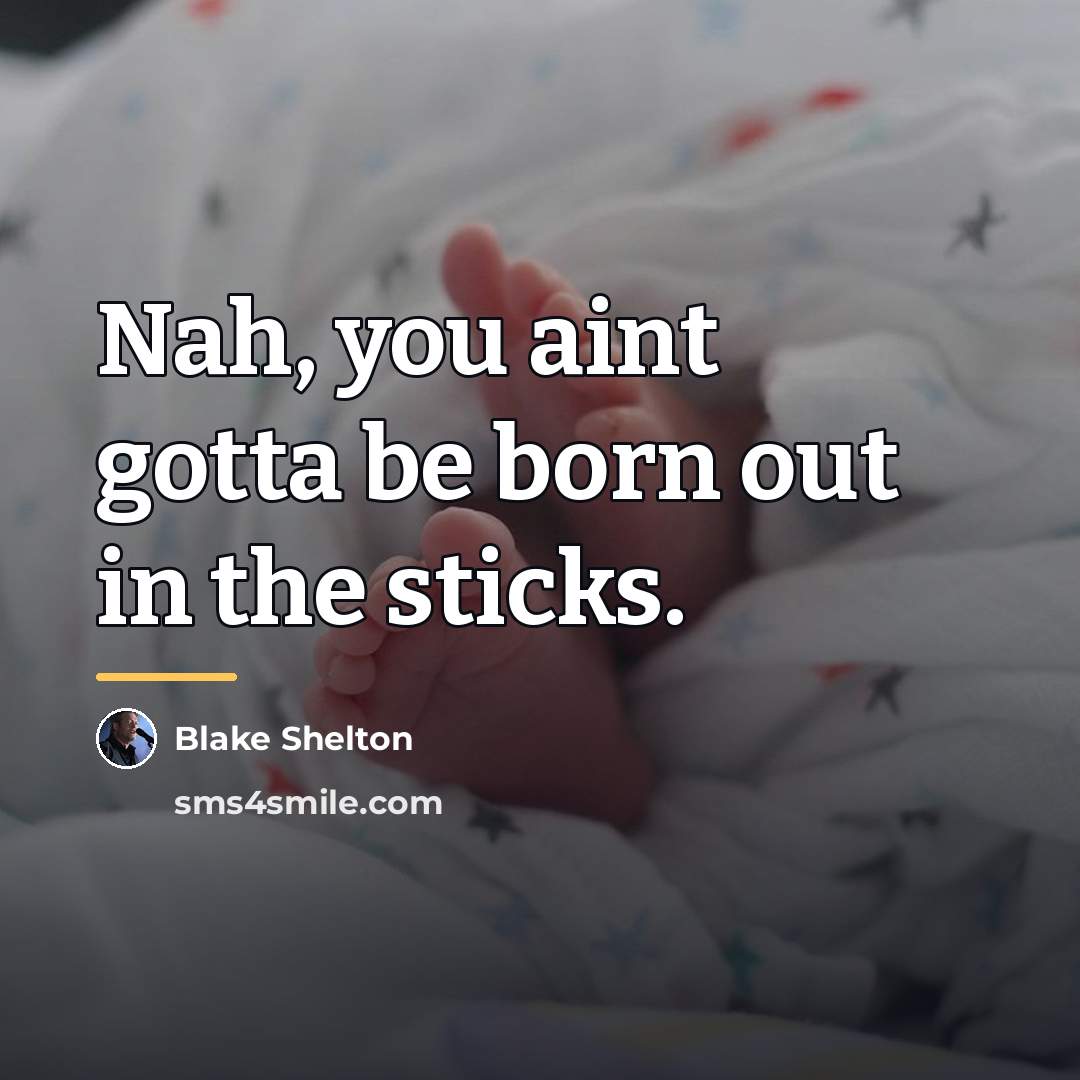 “Nah, you aint gotta be born out in the sticks.…” quote by Blake Shelton