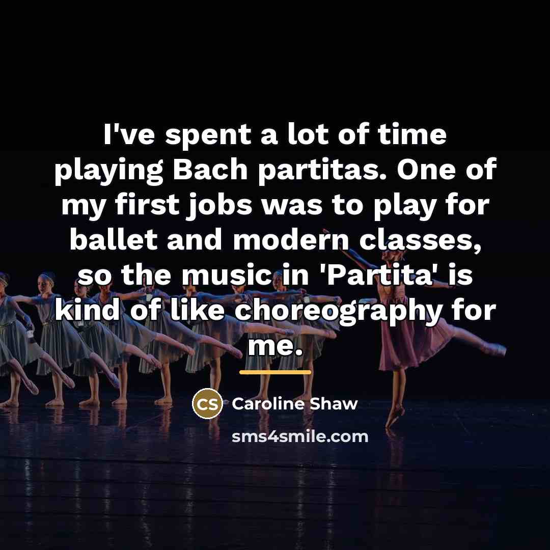 “I've spent a lot of time playing Bach partitas. One…” quote by Caroline Shaw