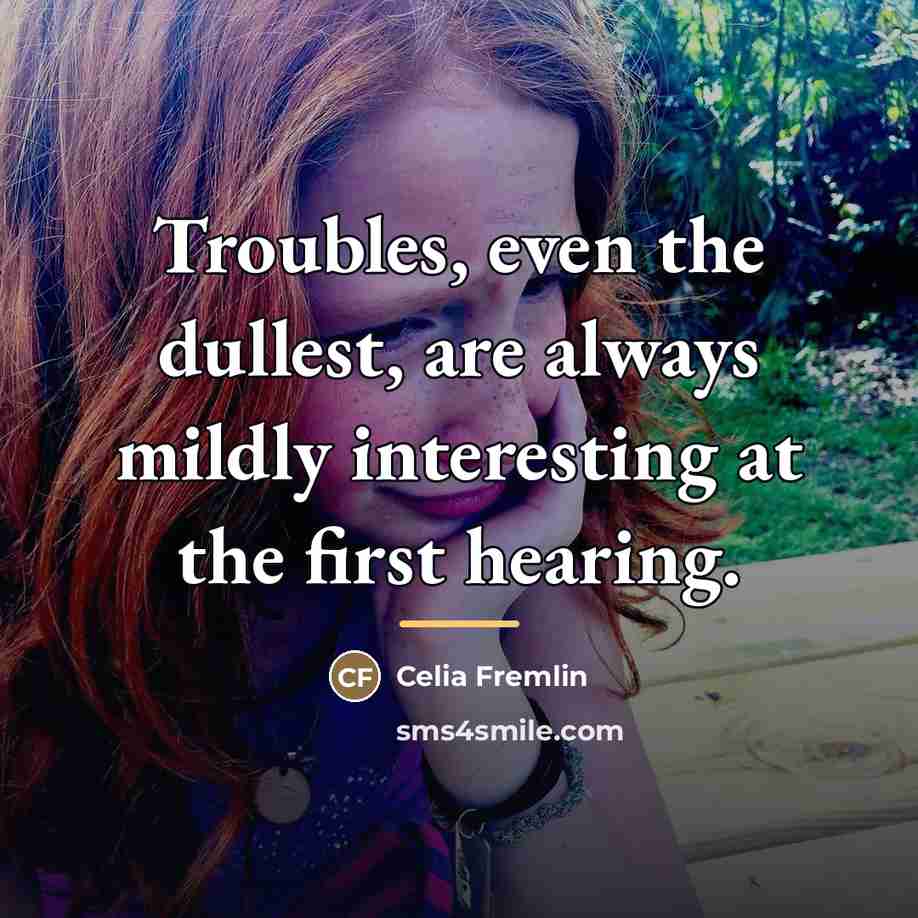 “Troubles, even the dullest, are always mildly interesting at the…” quote by Celia Fremlin