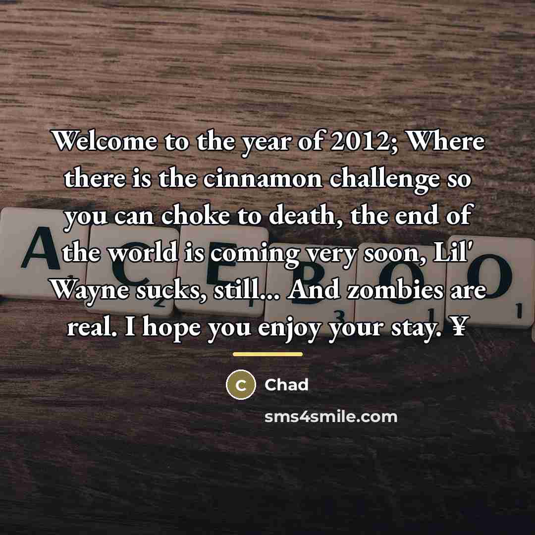 “Welcome to the year of 2012; Where there is the…” quote by Chad