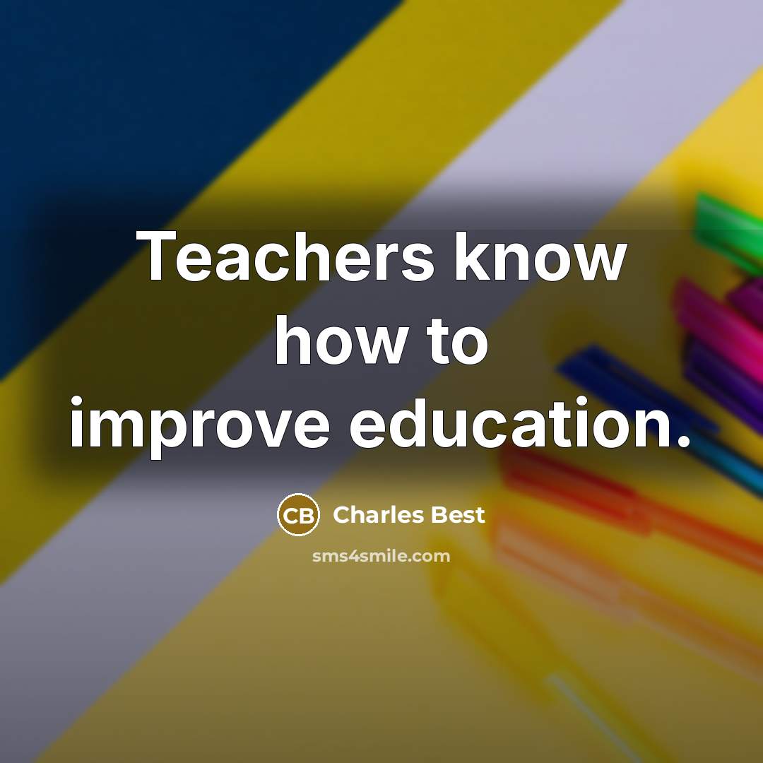 “Teachers know how to improve education.…” quote by Charles Best