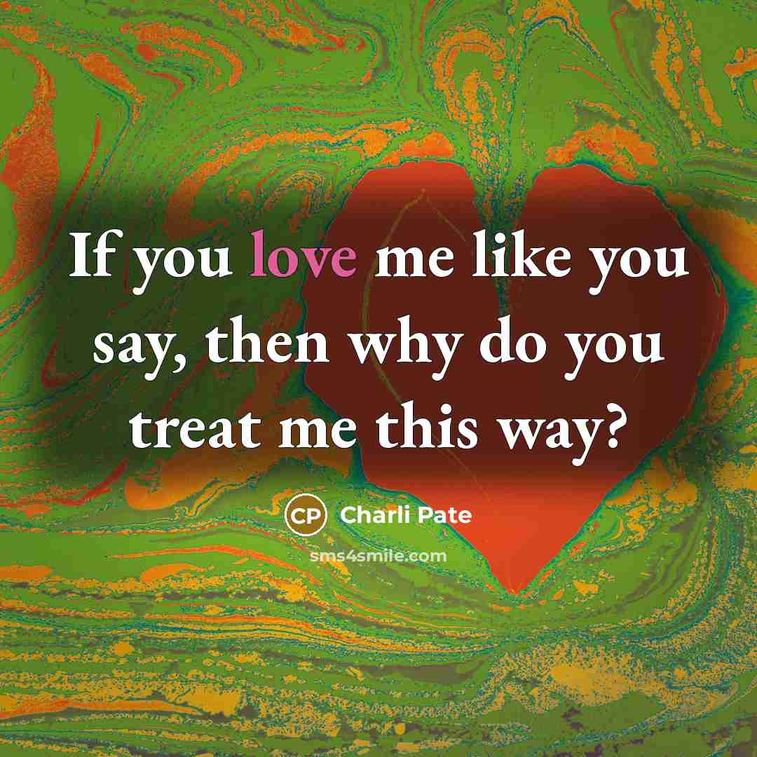 “If you love me like you say, then why do you treat me this way?” quote by Charli Pate