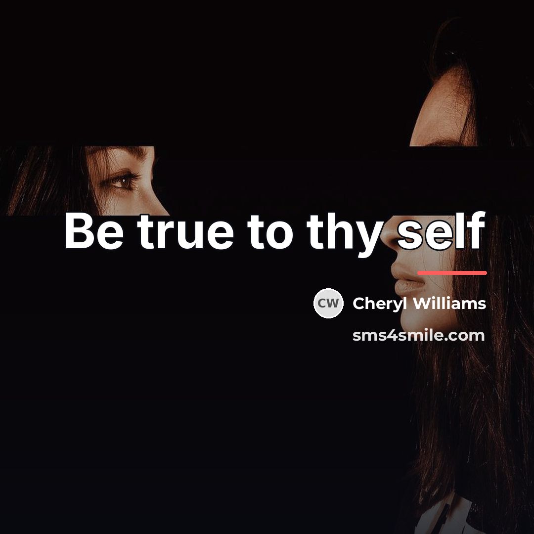 “Be true to thy self…” quote by Anonymous