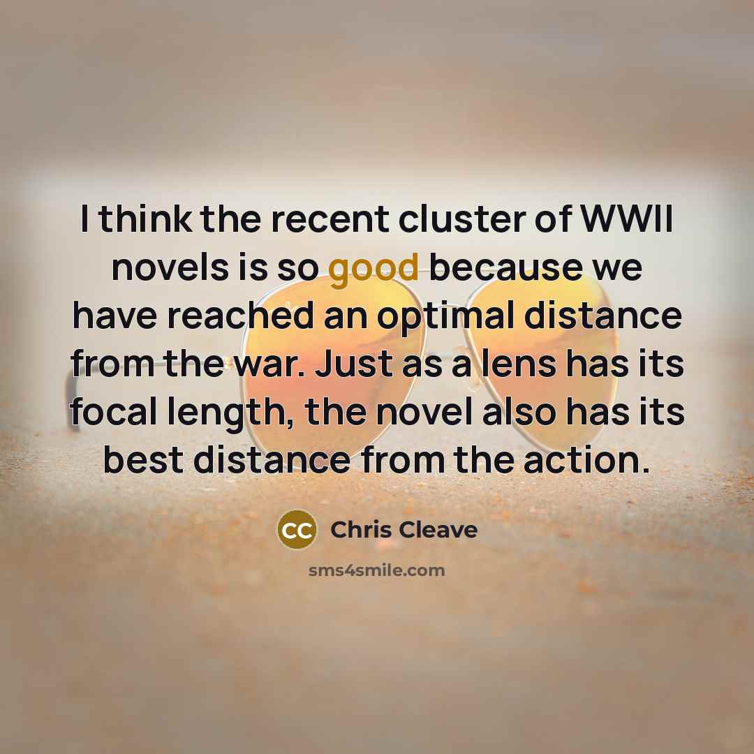 “I think the recent cluster of WWII novels is so…” quote by Chris Cleave