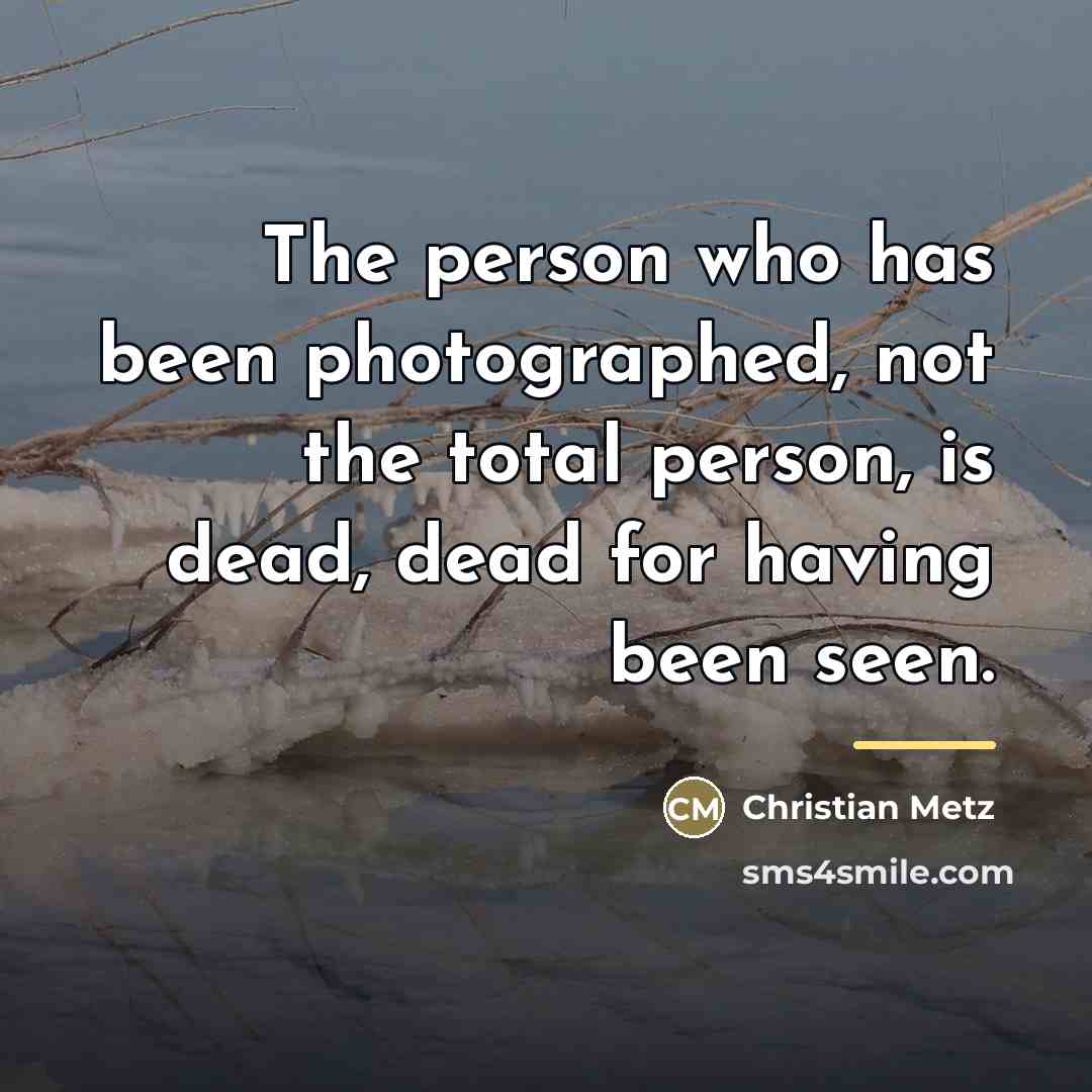 “The person who has been photographed, not the total person,…” quote by Christian Metz