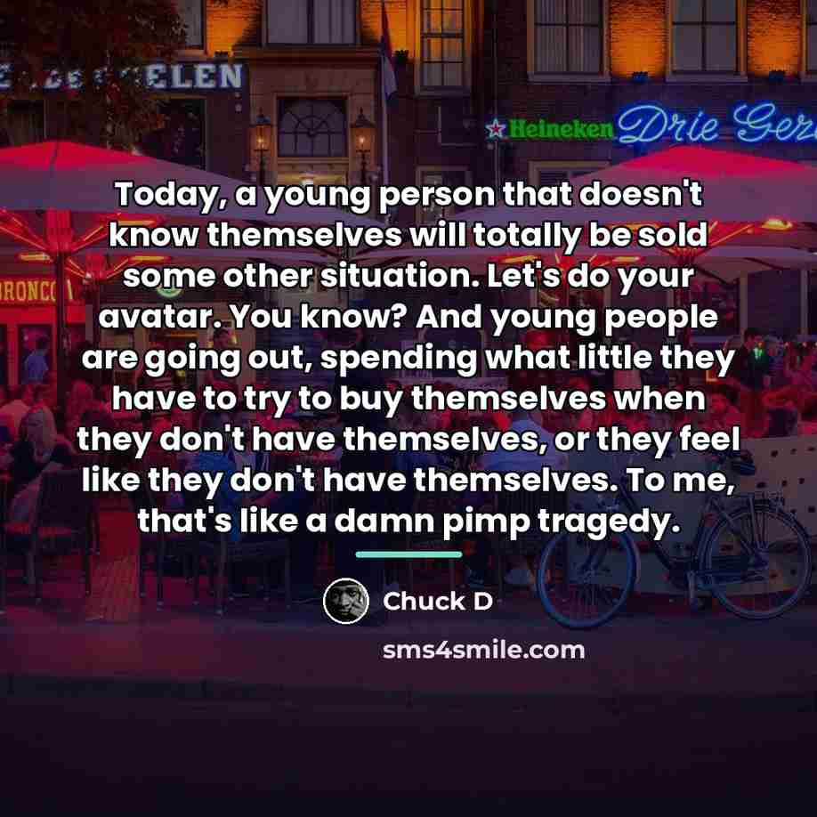 “Today, a young person that doesn't know themselves will totally…” quote by Chuck D