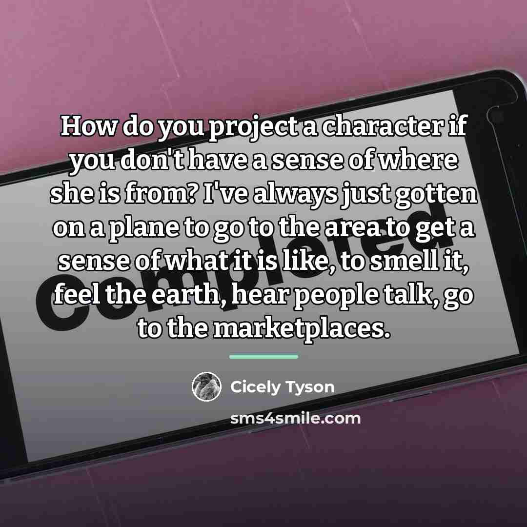“How do you project a character if you don't have…” quote by Cicely Tyson