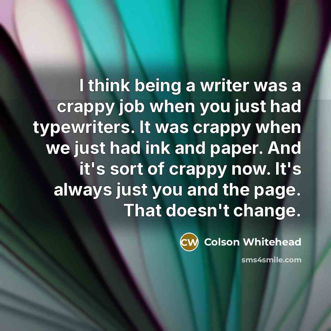 “I think being a writer was a crappy job when…” quote by Colson Whitehead