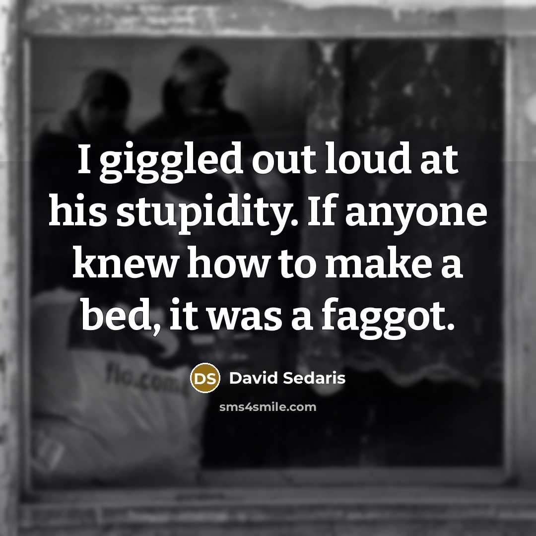 “I giggled out loud at his stupidity. If anyone knew…” quote by David Sedaris
