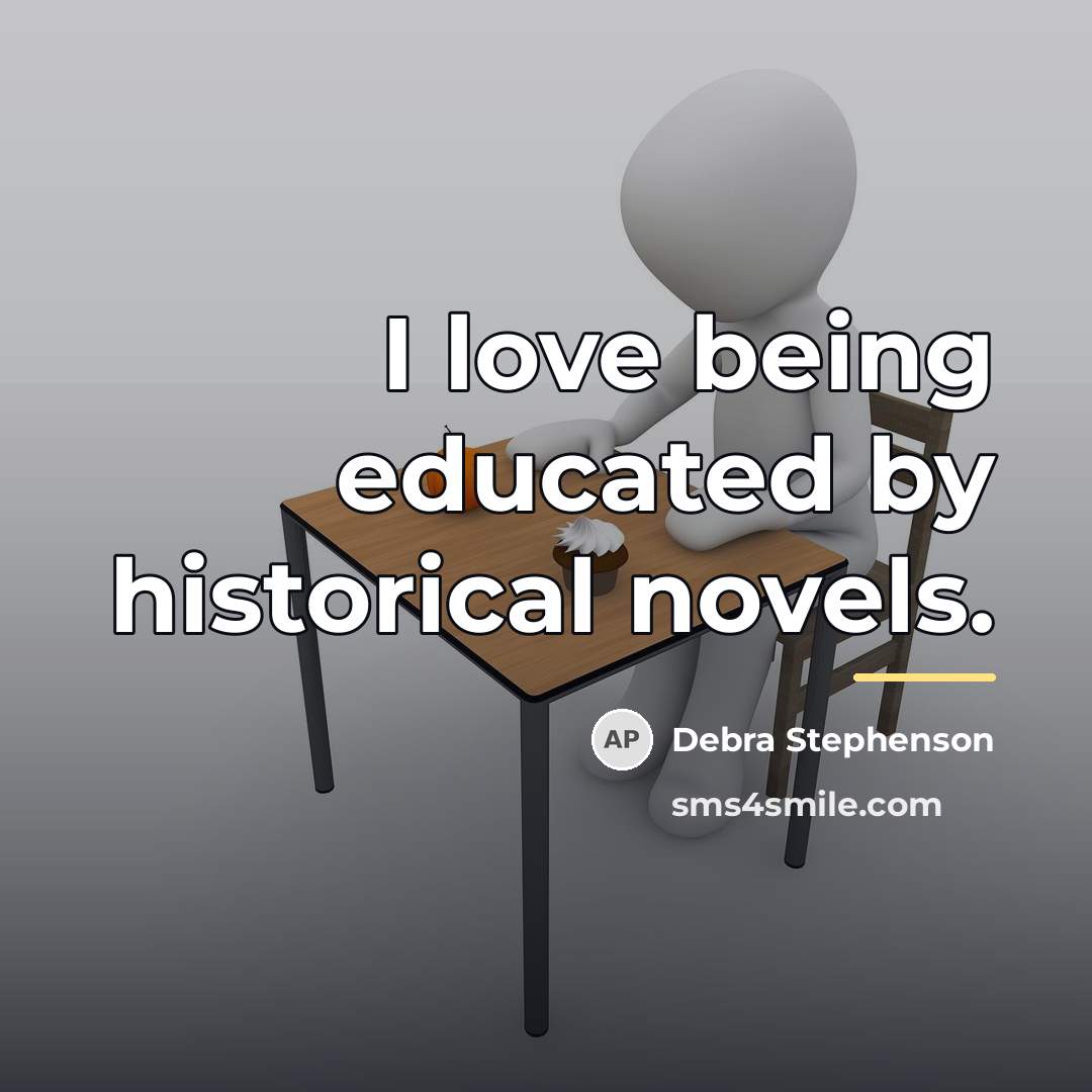 “I love being educated by historical novels.…” quote by Debra Stephenson