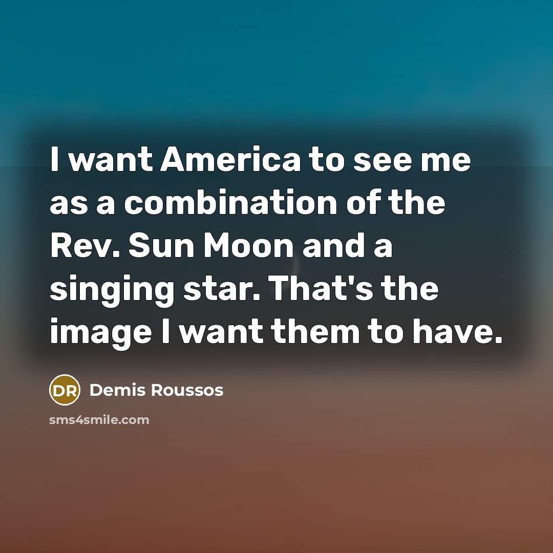 “I want America to see me as a combination of…” quote by Demis Roussos