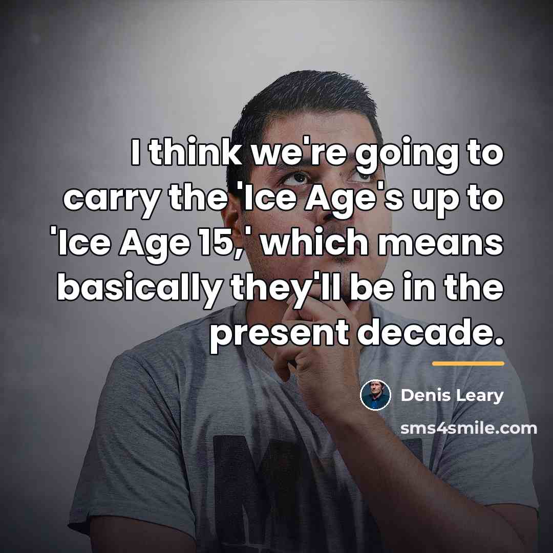 “I think we're going to carry the 'Ice Age's up…” quote by Denis Leary