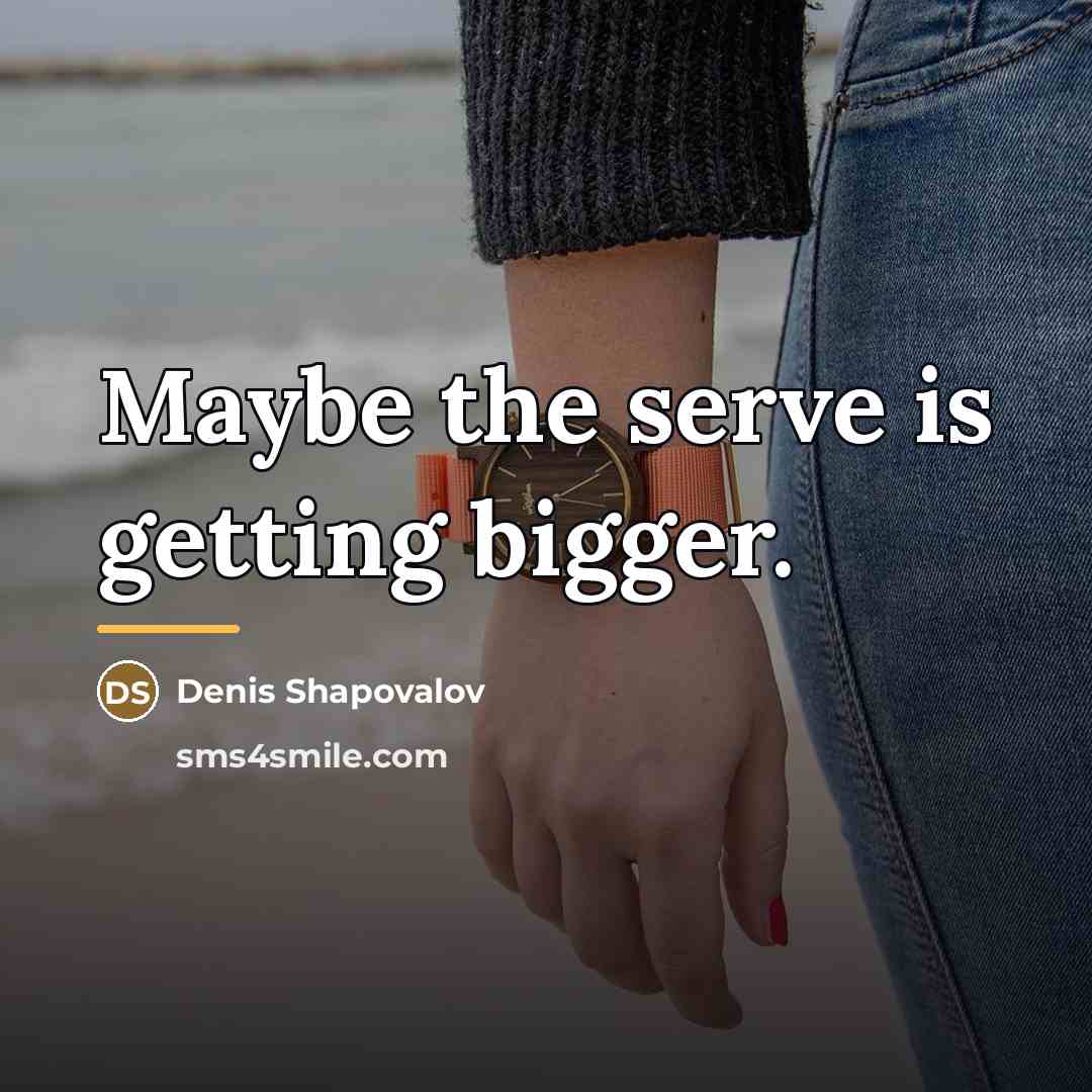 “Maybe the serve is getting bigger.…” quote by Denis Shapovalov